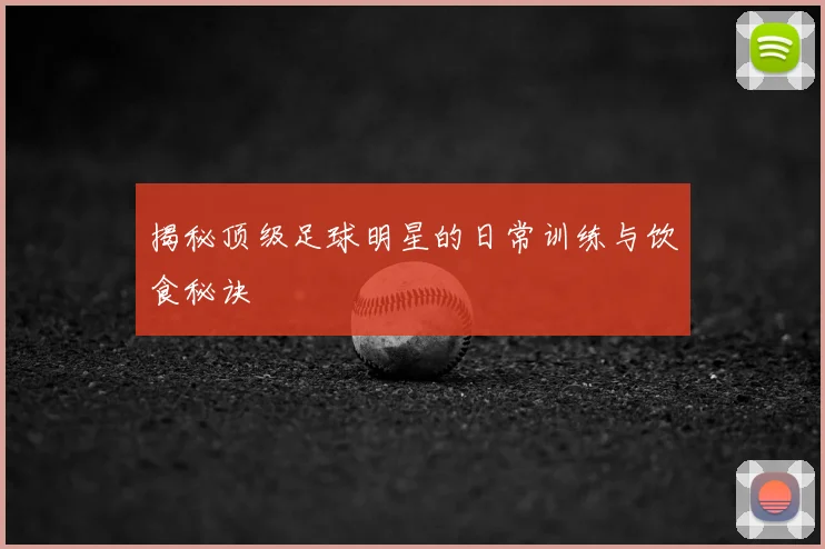 揭秘顶级足球明星的日常训练与饮食秘诀