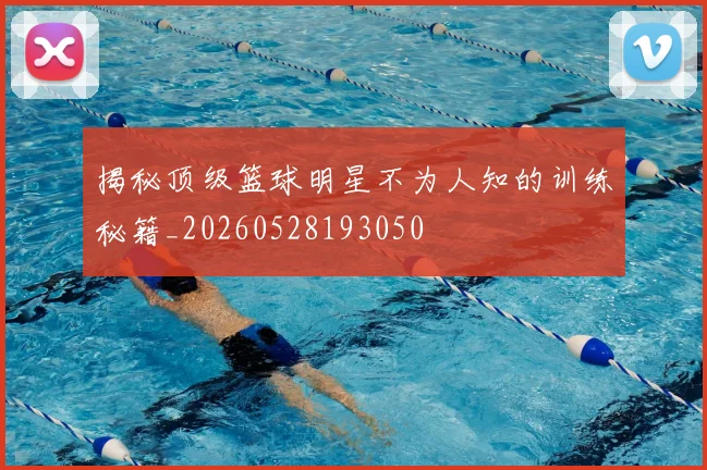 揭秘顶级篮球明星不为人知的训练秘籍_20260528193050