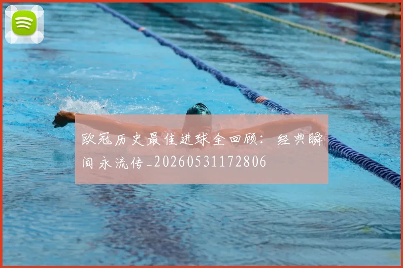 欧冠历史最佳进球全回顾:经典瞬间永流传_20260531172806